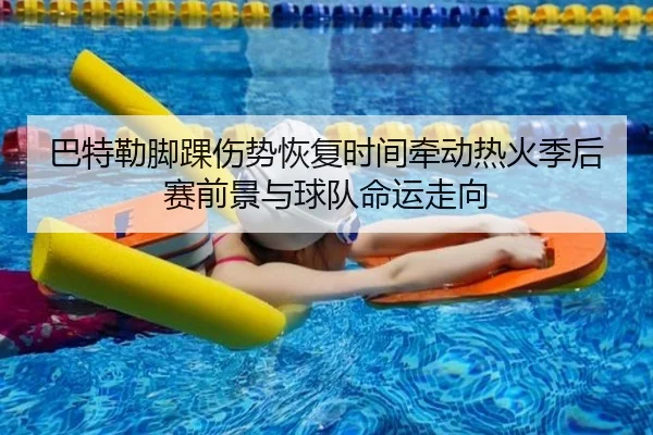 巴特勒脚踝伤势恢复时间牵动热火季后赛前景与球队命运走向